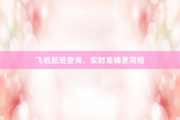 飞机航班查询，实时准确更简短